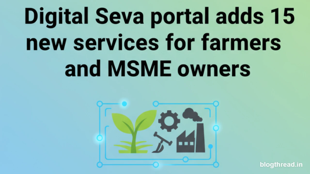 Digital Seva portal adds 15 new services for farmers and MSMEs